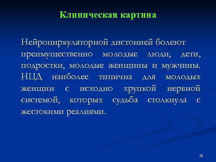 Клиническая картина Нейроциркуляторной дистонией болеют преимущественно молодые люди, дети, подростки, молодые женщины и мужчины.