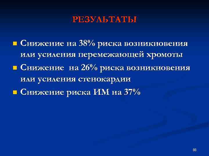РЕЗУЛЬТАТЫ Снижение на 38% риска возникновения или усиления перемежающей хромоты n Снижение на 26%