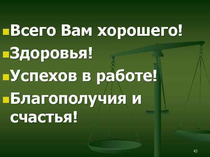 n. Всего Вам хорошего! n. Здоровья! n. Успехов в работе! n. Благополучия и счастья!