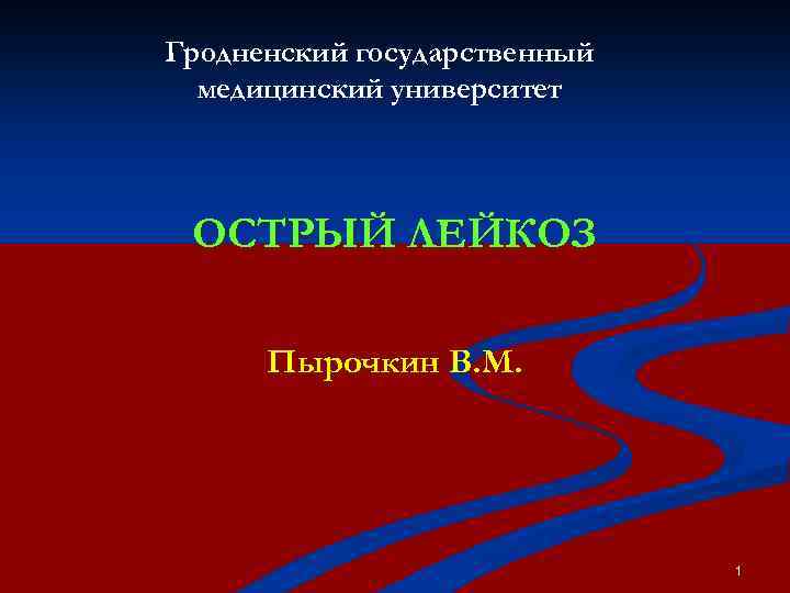 Гродненский государственный медицинский университет ОСТРЫЙ ЛЕЙКОЗ Пырочкин В. М. 1 