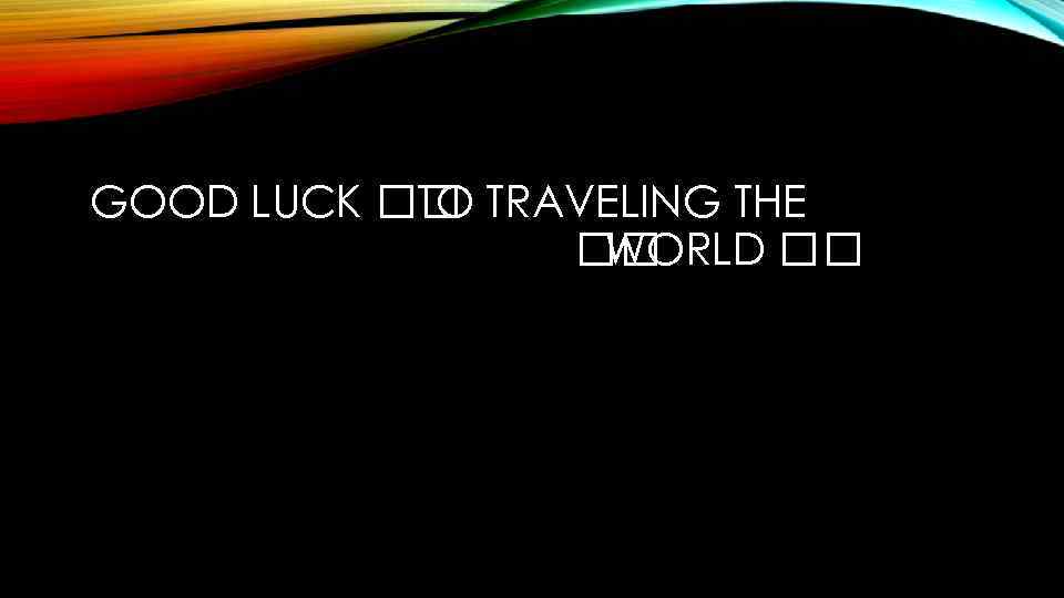 GOOD LUCK TRAVELING THE TO WORLD 