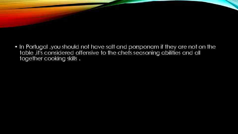  • In Portugal , you should not have salt and porsponam if they