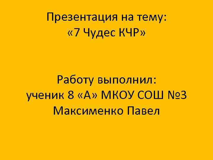 Презентация на тему: « 7 Чудес КЧР» Работу выполнил: ученик 8 «А» МКОУ СОШ