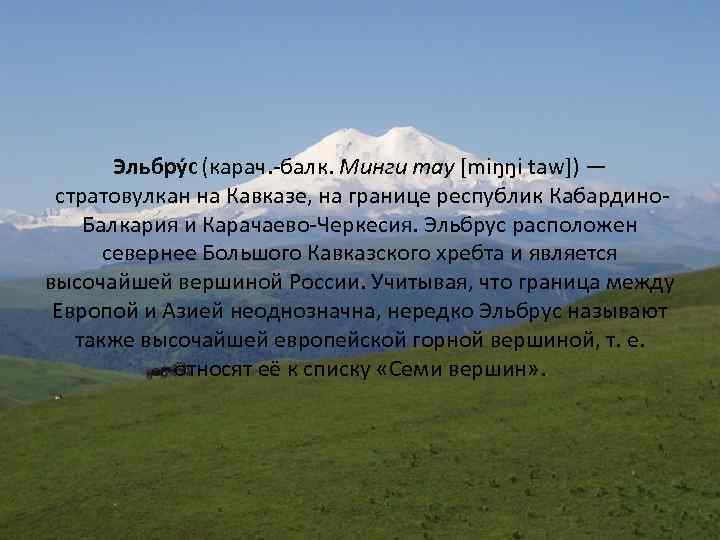 Эльбру с (карач. -балк. Минги тау [miŋŋi taw]) — стратовулкан на Кавказе, на границе
