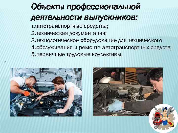 Объекты профессиональной деятельности выпускников: 1. автотранспортные средства; 2. техническая документация; 3. технологическое оборудование для