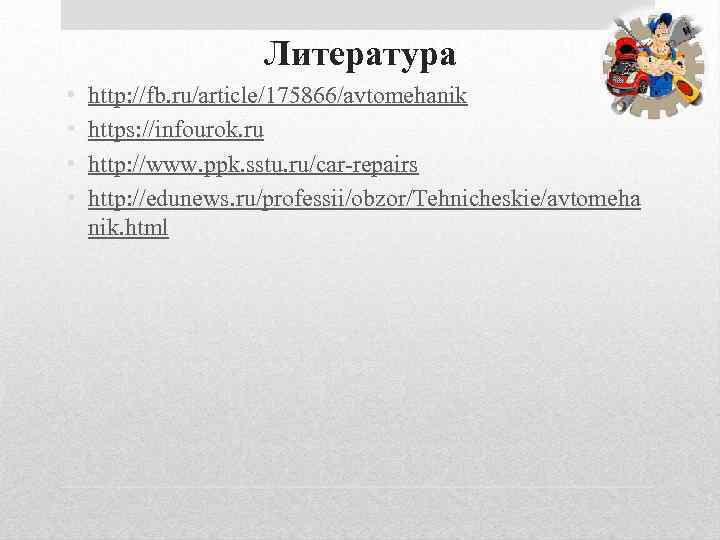 Литература • • http: //fb. ru/article/175866/avtomehanik https: //infourok. ru http: //www. ppk. sstu. ru/car-repairs