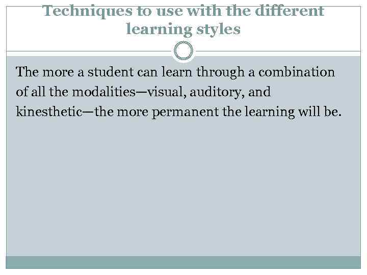 Techniques to use with the different learning styles The more a student can learn