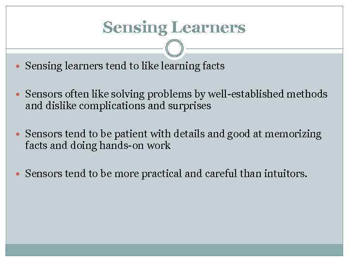 Sensing Learners Sensing learners tend to like learning facts Sensors often like solving problems