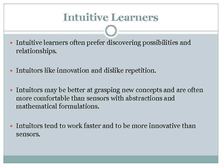 Intuitive Learners Intuitive learners often prefer discovering possibilities and relationships. Intuitors like innovation and