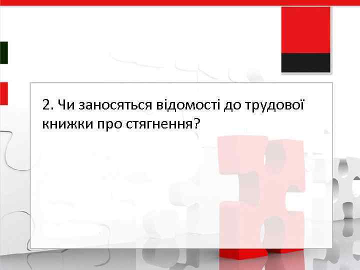 2. Чи заносяться відомості до трудової книжки про стягнення? 