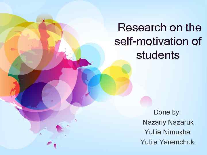 Research on the self-motivation of students Done by: Nazariy Nazaruk Yuliia Nimukha Yuliia Yaremchuk