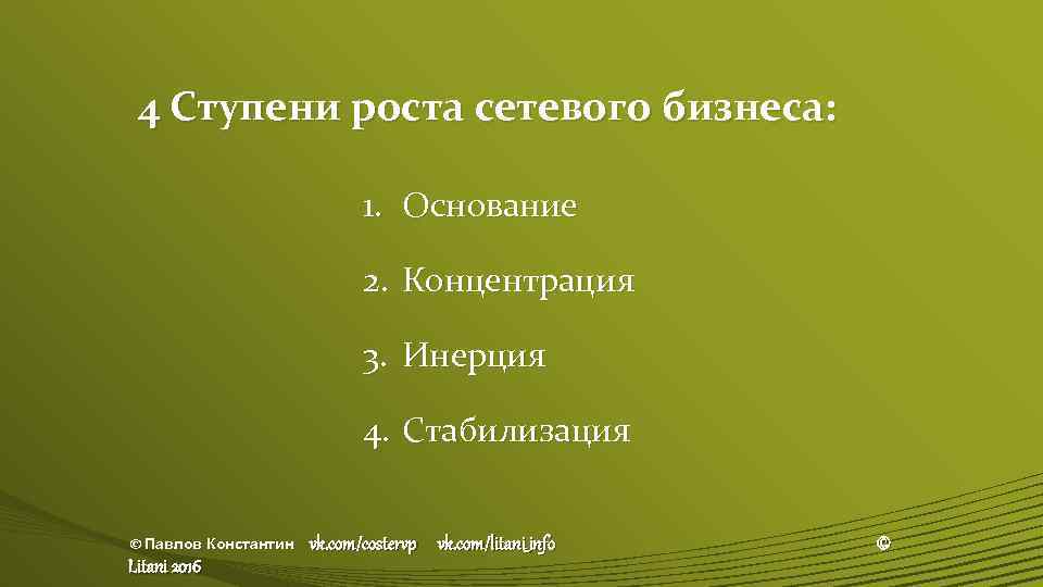 4 Ступени роста сетевого бизнеса: 1. Основание 2. Концентрация 3. Инерция 4. Стабилизация ©