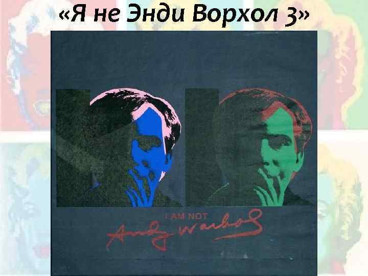  «Я не Энди Ворхол 3» 