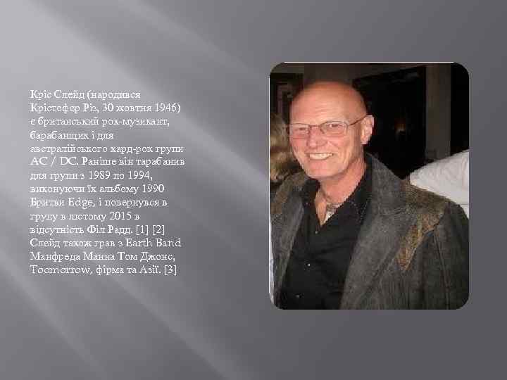 Кріс Слейд (народився Крістофер Різ, 30 жовтня 1946) є британський рок-музикант, барабанщик і для