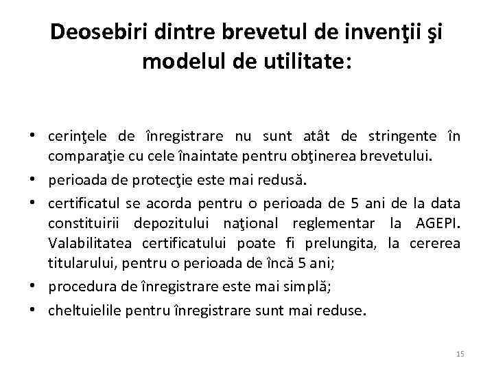 Deosebiri dintre brevetul de invenţii şi modelul de utilitate: • cerinţele de înregistrare nu