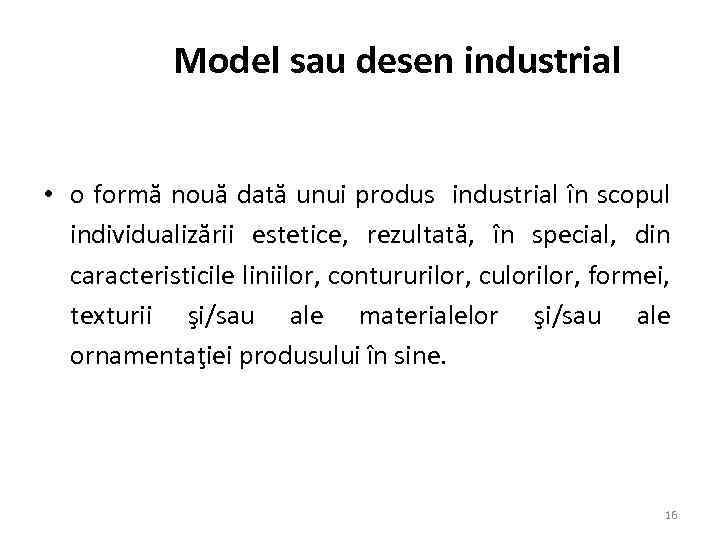 Model sau desen industrial • o formă nouă dată unui produs industrial în scopul