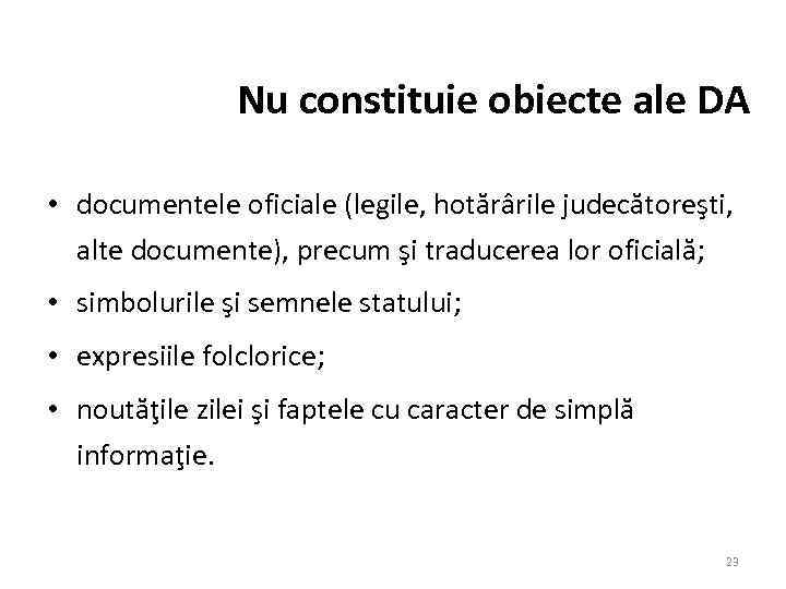 Nu constituie obiecte ale DA • documentele oficiale (legile, hotărârile judecătoreşti, alte documente), precum