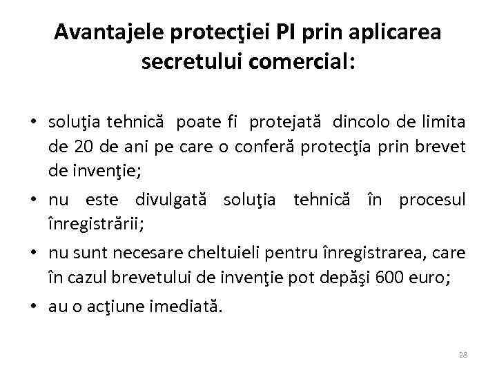 Avantajele protecţiei PI prin aplicarea secretului comercial: • soluţia tehnică poate fi protejată dincolo