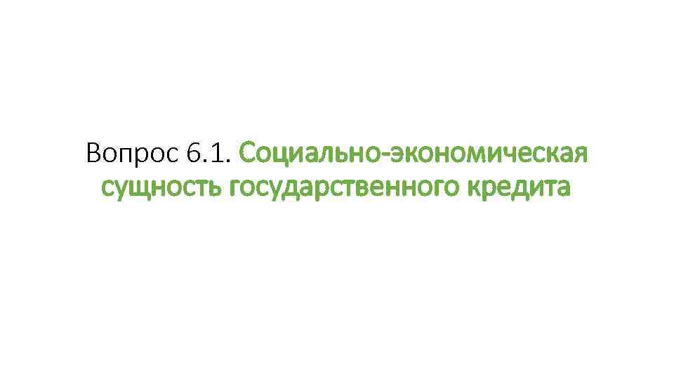 Вопрос 6. 1. Социально-экономическая сущность государственного кредита 