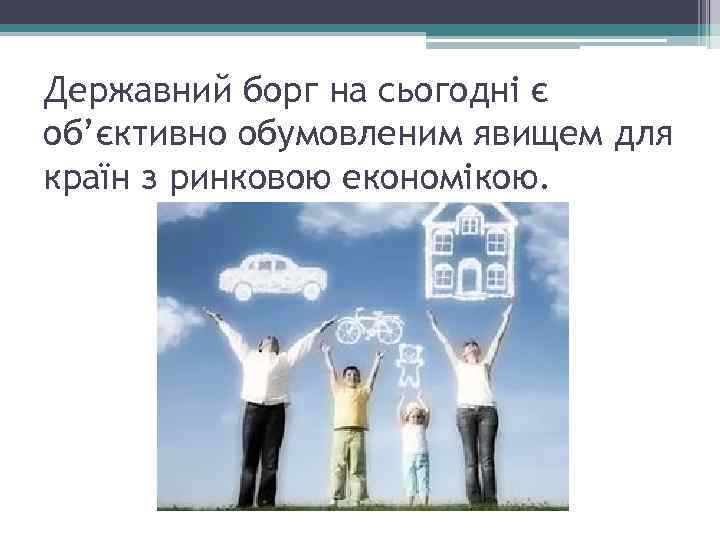 Державний борг на сьогодні є об’єктивно обумовленим явищем для країн з ринковою економікою. 