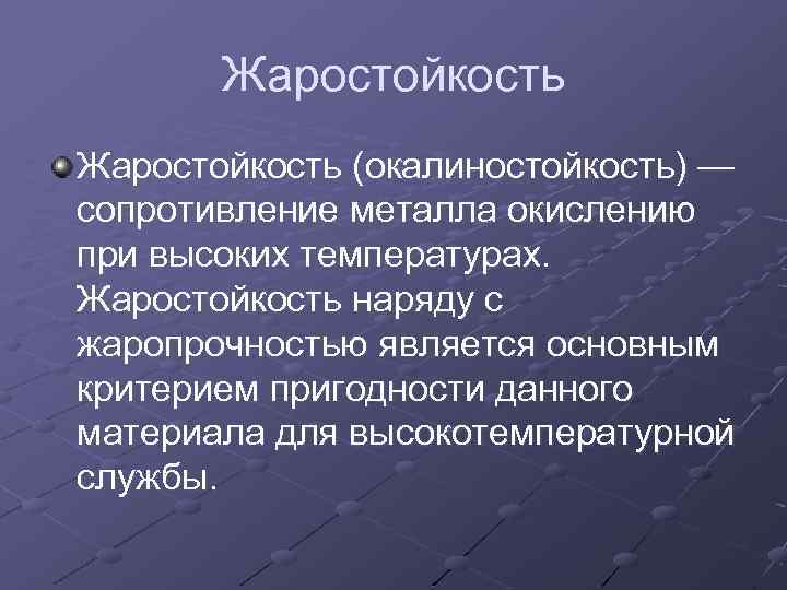 Жаростойкость (окалиностойкость) — сопротивление металла окислению при высоких температурах. Жаростойкость наряду с жаропрочностью является