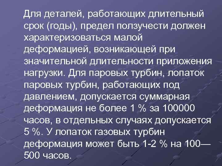 Для деталей, работающих длительный срок (годы), предел ползучести должен характеризоваться малой деформацией, возникающей при