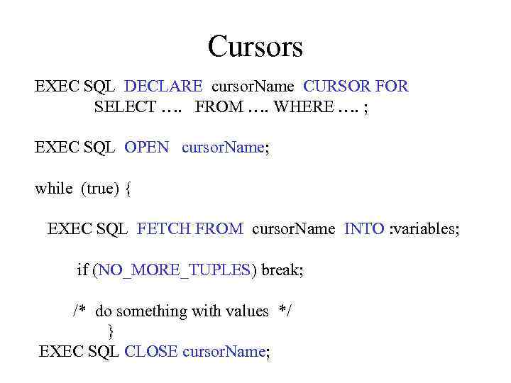 Cursors EXEC SQL DECLARE cursor. Name CURSOR FOR SELECT …. FROM …. WHERE ….