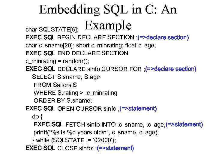 Embedding SQL in C: An char SQLSTATE[6]; Example EXEC SQL BEGIN DECLARE SECTION ;