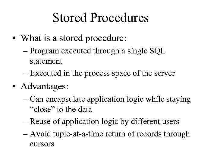 Stored Procedures • What is a stored procedure: – Program executed through a single