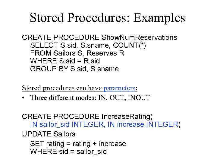 Stored Procedures: Examples CREATE PROCEDURE Show. Num. Reservations SELECT S. sid, S. sname, COUNT(*)