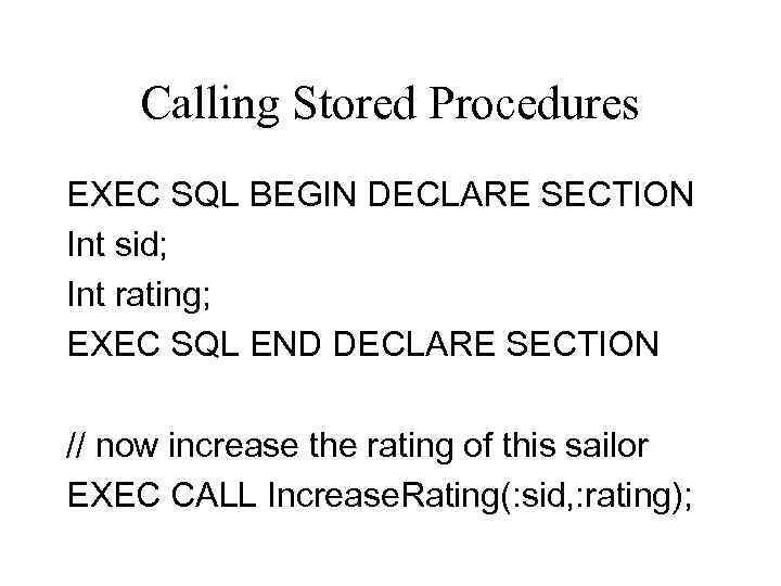 Calling Stored Procedures EXEC SQL BEGIN DECLARE SECTION Int sid; Int rating; EXEC SQL