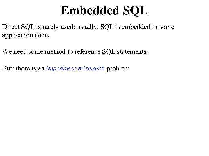 Embedded SQL Direct SQL is rarely used: usually, SQL is embedded in some application