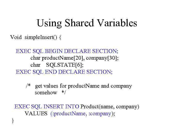 Using Shared Variables Void simple. Insert() { EXEC SQL BEGIN DECLARE SECTION; char product.