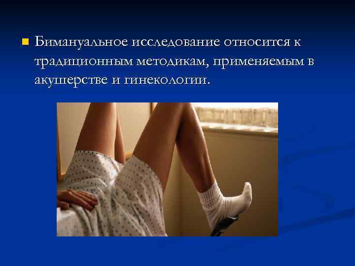 n Бимануальное исследование относится к традиционным методикам, применяемым в акушерстве и гинекологии. 