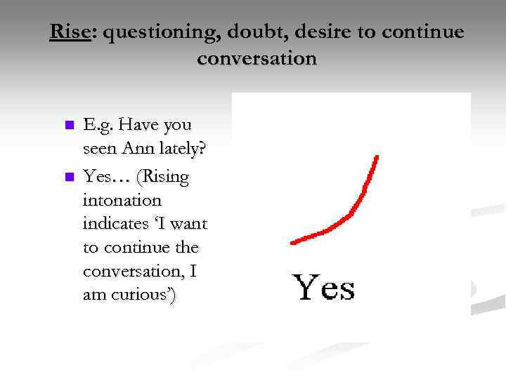 Rise: questioning, doubt, desire to continue conversation n n E. g. Have you seen