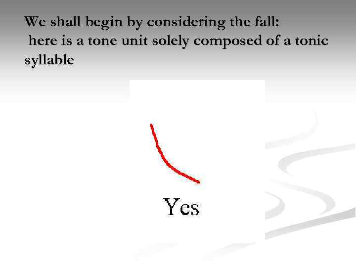 We shall begin by considering the fall: here is a tone unit solely composed