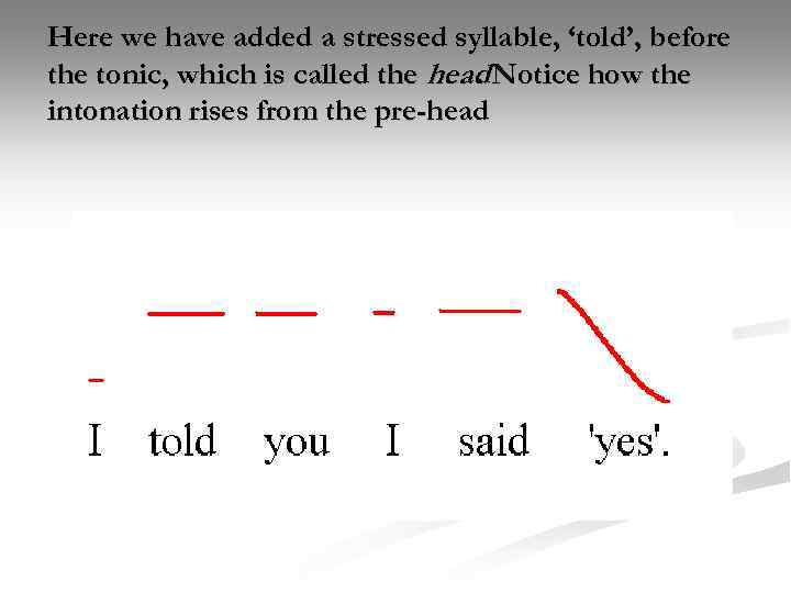 Here we have added a stressed syllable, ‘told’, before the tonic, which is called