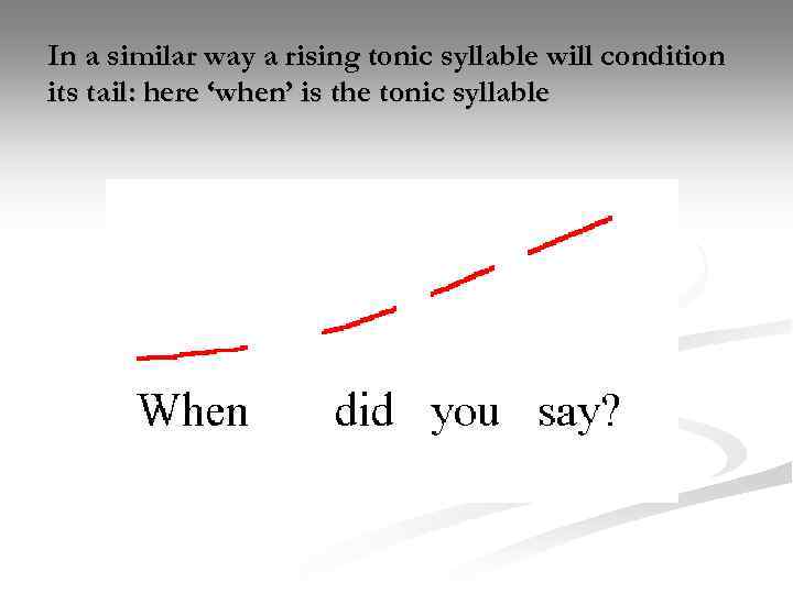 In a similar way a rising tonic syllable will condition its tail: here ‘when’