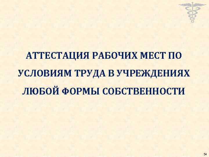 АТТЕСТАЦИЯ РАБОЧИХ МЕСТ ПО УСЛОВИЯМ ТРУДА В УЧРЕЖДЕНИЯХ ЛЮБОЙ ФОРМЫ СОБСТВЕННОСТИ 54 