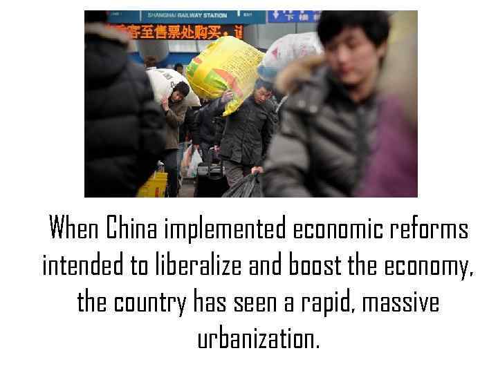 When China implemented economic reforms intended to liberalize and boost the economy, the country