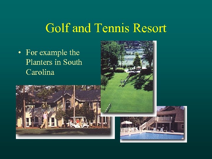 Golf and Tennis Resort • For example the Planters in South Carolina 