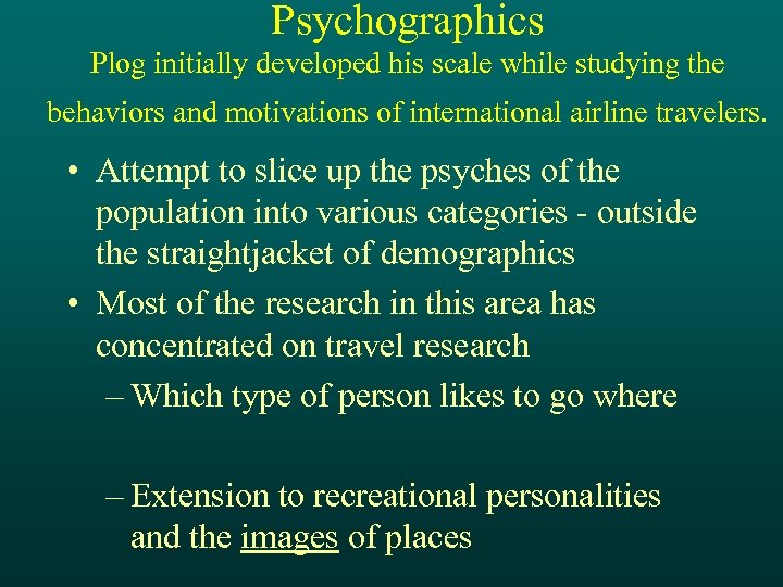 Psychographics Plog initially developed his scale while studying the behaviors and motivations of international