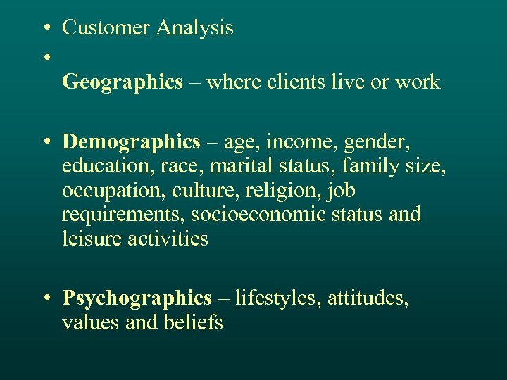  • Customer Analysis • Geographics – where clients live or work • Demographics