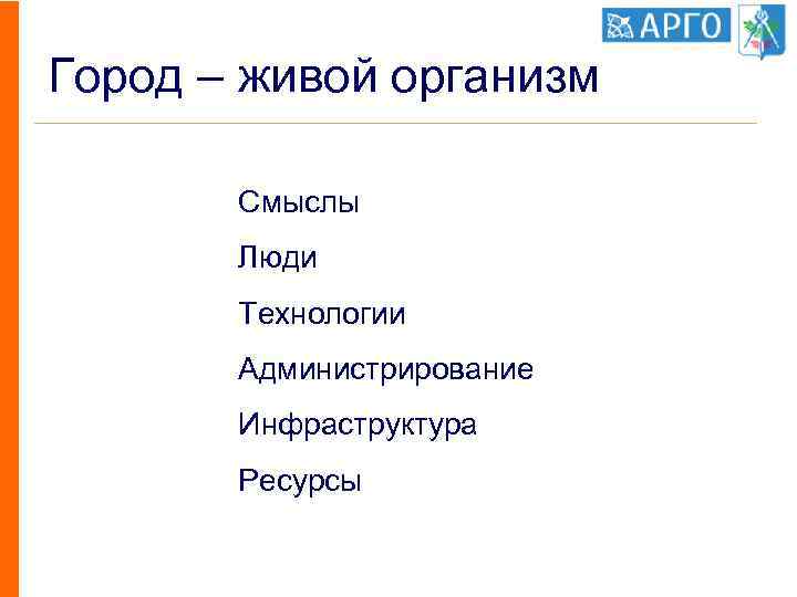 Город – живой организм Смыслы Люди Технологии Администрирование Инфраструктура Ресурсы 