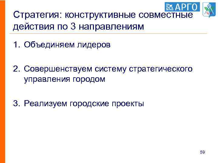 Стратегия: конструктивные совместные действия по 3 направлениям 1. Объединяем лидеров 2. Совершенствуем систему стратегического