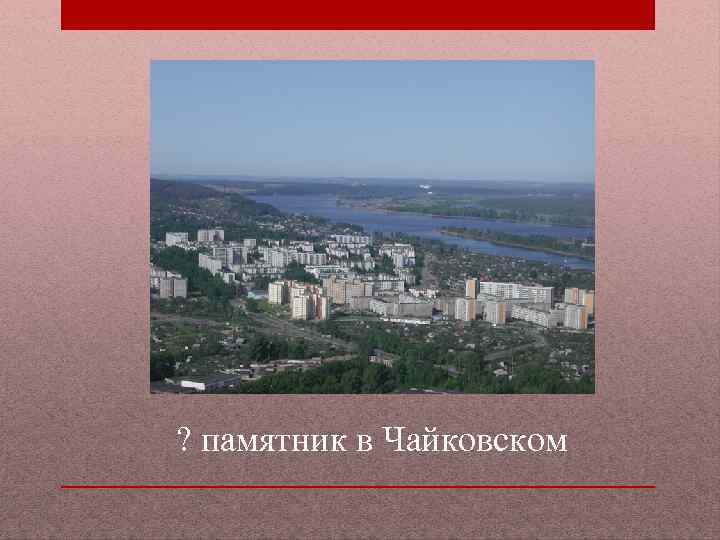 ? памятник в Чайковском 