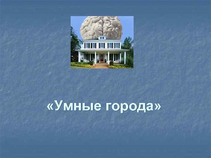 «Умные города» 