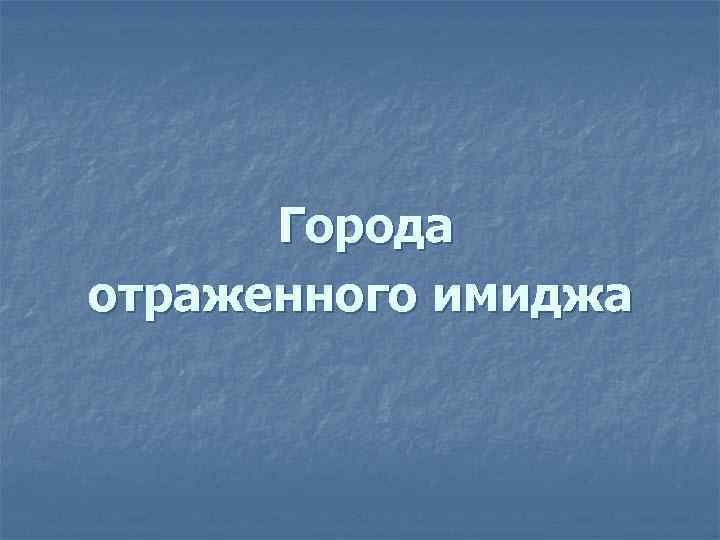 Города отраженного имиджа 