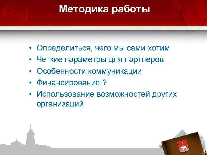 Методика работы • • • Определиться, чего мы сами хотим Четкие параметры для партнеров