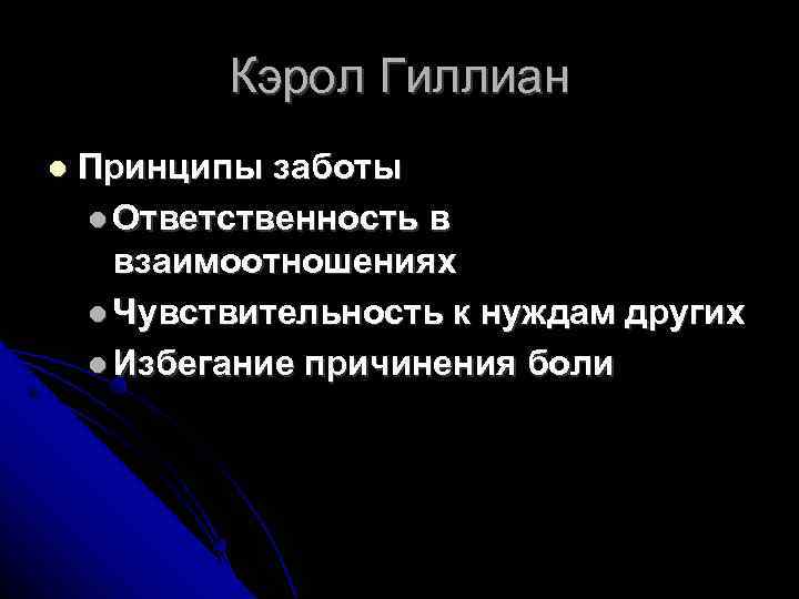 Кэрол Гиллиан Принципы заботы Ответственность в взаимоотношениях Чувствительность к нуждам других Избегание причинения боли